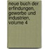 Neue Buch Der Erfindungen, Gewerbe Und Industrien, Volume 4