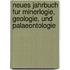 Neues Jahrbuch Fur Minerlogie, Geologie, Und Palaeontologie
