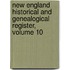 New England Historical And Genealogical Register, Volume 10