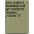 New England Historical And Genealogical Register, Volume 17