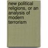 New Political Religions, Or An Analysis Of Modern Terrorism by Barry Cooper