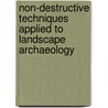 Non-Destructive Techniques Applied To Landscape Archaeology door Onbekend