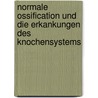 Normale Ossification Und Die Erkankungen Des Knochensystems door Max Kassowitz