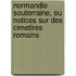 Normandie Souterraine, Ou Notices Sur Des Cimetires Romains