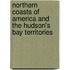 Northern Coasts of America and the Hudson's Bay Territories