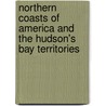 Northern Coasts of America and the Hudson's Bay Territories by Robert Michael Ballantyne