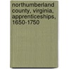 Northumberland County, Virginia, Apprenticeships, 1650-1750 door W. Preston Haynie