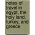 Notes Of Travel In Egypt, The Holy Land, Turkey, And Greece