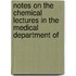 Notes on the Chemical Lectures in the Medical Department of