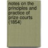 Notes on the Principles and Practice of Prize Courts (1854)