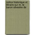 Notice Historique Et Littraire Sur M. Le Baron Silvestre de