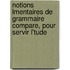 Notions Lmentaires de Grammaire Compare, Pour Servir L'Tude