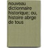 Nouveau Dictionnaire Historique; Ou, Histoire Abrge de Tous