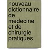 Nouveau Dictionnaire de Medecine Et de Chirurgie Pratiques door Onbekend