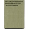 Obituary Addresses on the Occasion of the Death of the Hon. by Congress United States.