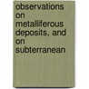 Observations On Metalliferous Deposits, and On Subterranean door Anonymous Anonymous