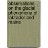 Observations on the Glacial Phenomena of Labrador and Maine door Alpheus Spring Packard