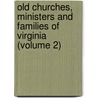Old Churches, Ministers And Families Of Virginia (Volume 2) door William Meade