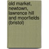 Old Market, Newtown, Lawrence Hill And Moorfields (Bristol) by etc.