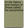 On The History And Mystery Of (Those Called) The Sacraments door Jacob Post