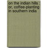 On The Indian Hills : Or, Coffee-Planting In Southern India door Edwin Lester Linden Arnold