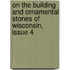 On the Building and Ornamental Stones of Wisconsin, Issue 4