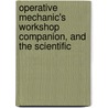 Operative Mechanic's Workshop Companion, and the Scientific by William Templeton