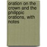 Oration on the Crown and the Philippic Orations, with Notes