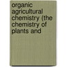 Organic Agricultural Chemistry (the Chemistry of Plants and by Joseph Scudder Chamberlain