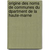 Origine Des Noms de Communes Du Dpartment de La Haute-Marne door Auguste Longnon