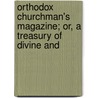 Orthodox Churchman's Magazine; Or, a Treasury of Divine and door Onbekend