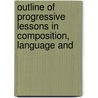 Outline of Progressive Lessons in Composition, Language and by Anna M. Wiebalk