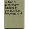 Outline of Progressive Lessons in Composition, Language and door Anna M. Wiebalk