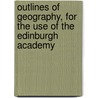 Outlines Of Geography, For The Use Of The Edinburgh Academy door Edinburgh Acad