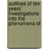 Outlines of Ten Years' Investigations Into the Phenomena of