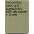 Overcoming Panic And Agoraphobia Self-Help Course In 3 Vols