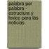 Palabra Por Palabra - Estructura y Lexico Para Las Noticias