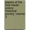 Papers Of The New Haven Colony Historical Society, Volume 3 by Society New Haven Colon