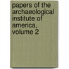 Papers of the Archaeological Institute of America, Volume 2 by America Archaeological
