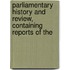 Parliamentary History and Review, Containing Reports of the