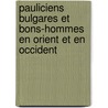 Pauliciens Bulgares Et Bons-Hommes En Orient Et En Occident by Alexandre Lombard