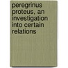 Peregrinus Proteus, an Investigation Into Certain Relations door Joseph Mortland Cotterill