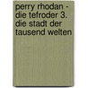 Perry Rhodan - Die Tefroder 3. Die Stadt der tausend Welten by Wim Vandemaan