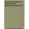 Personal Narrative of Travels to the Equinoctial Regions of by Professor Alexander Von Humboldt