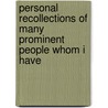 Personal Recollections of Many Prominent People Whom I Have by John Fletcher Darby