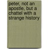 Peter, Not An Apostle, But A Chattel With A Strange History door Richard Abbey