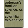 Peterson's Familiar Science, Or, the Scientific Explanation door Anonymous Anonymous