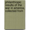 Philanthropic Results of the War in America, Collected from by American Citizen