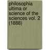 Philosophia Ultima Or Science Of The Sciences Vol. 2 (1888) by Charles Woodruff Shields