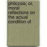 Philozoia; Or, Moral Reflections On the Actual Condition of by Thomas Förster
